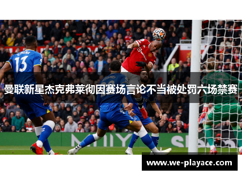 曼联新星杰克弗莱彻因赛场言论不当被处罚六场禁赛