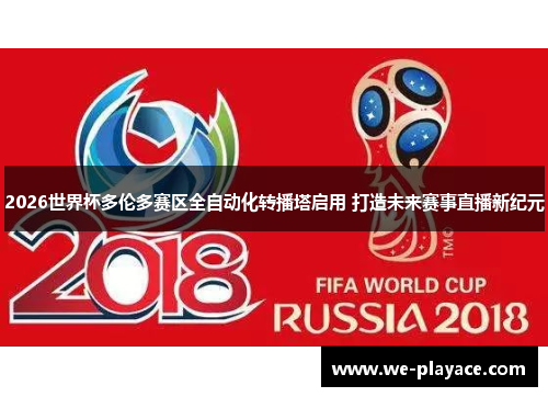 2026世界杯多伦多赛区全自动化转播塔启用 打造未来赛事直播新纪元