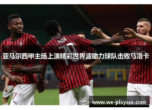 亚马尔西甲主场上演精彩世界波助力球队击败马洛卡