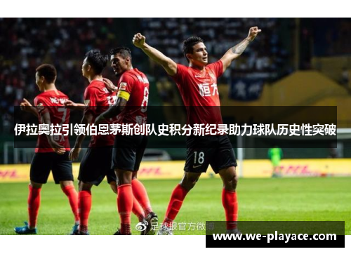 伊拉奥拉引领伯恩茅斯创队史积分新纪录助力球队历史性突破 伊拉奥拉引领伯恩茅斯创队史积分新纪录助力球队历史性突破