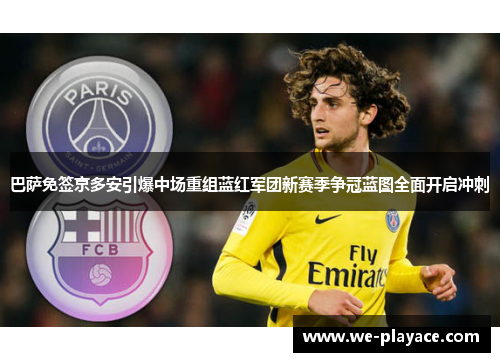 巴萨免签京多安引爆中场重组蓝红军团新赛季争冠蓝图全面开启冲刺