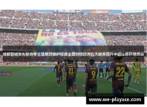 成都蓉城发布新赛季主场草坪维护标准全面对标欧洲五大联赛提升中超比赛环境质量