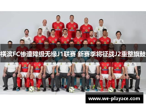 横滨FC惨遭降级无缘J1联赛 新赛季将征战J2重整旗鼓 横滨FC惨遭降级无缘J1联赛 新赛季将征战J2重整旗鼓